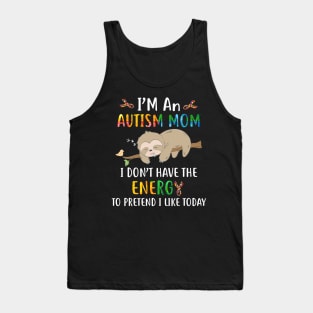 I'm an autism mom   i don't have the energy to pretend i like today Tank Top